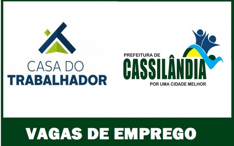 A CASA DO TRABALHADOR DE CASSILÂNDIA-MS, INFORMA AS VAGAS DE EMPREGO DISPONÍVEIS