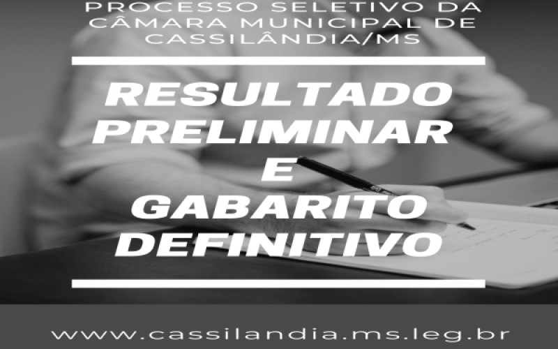 GABARITO DEFINITIVO E RESULTADO PRELIMINAR DO PROCESSO SELETIVO DA CÂMARA MUNICIPAL DE CASSILÂNDIA/MS.